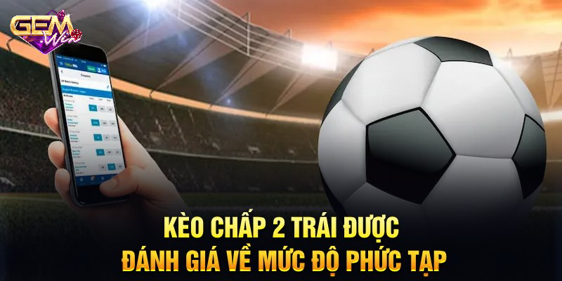 keo chap 2 trai 1 Giải thích về kèo chấp 2 trái